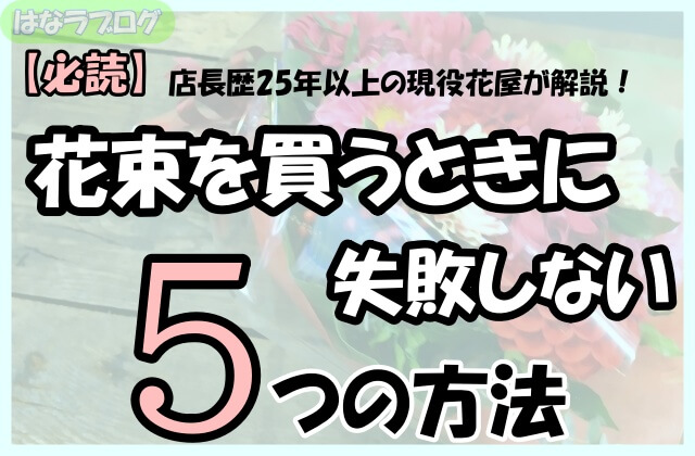 「【必読】店長歴25年以上の現役花屋が解説！花屋で花束を買うときに失敗しない5つの方法」の文字