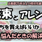 「店長歴25年以上の現役花屋が解説！花束とアレンジどっちを買えばいいか悩んだときの解決法」