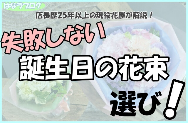 店長歴25年以上の現役花屋が解説！失敗しない誕生日の花束選び！