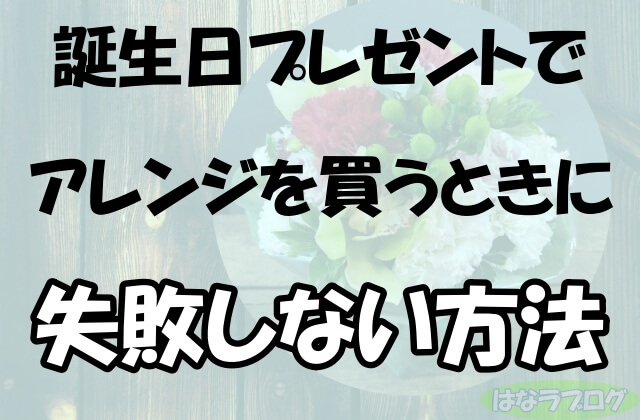 誕生日プレゼントでアレンジを買うときに失敗しない方法