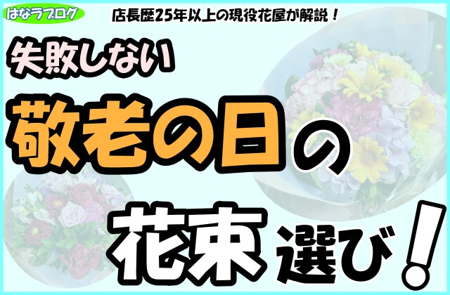 「店長歴25年以上の現役花屋が解説！失敗しない敬老の日の花束選び！」の文字