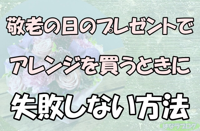 「敬老の日のプレゼントでアレンジを買うときに失敗しない方法」の文字