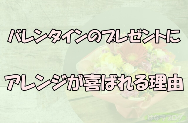 「バレンタインのプレゼントにアレンジが喜ばれる理由」の文字