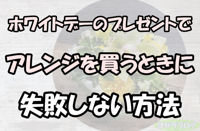 「ホワイトデーのプレゼントでアレンジを買うときに失敗しない方法」の文字